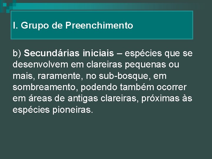 I. Grupo de Preenchimento b) Secundárias iniciais – espécies que se desenvolvem em clareiras