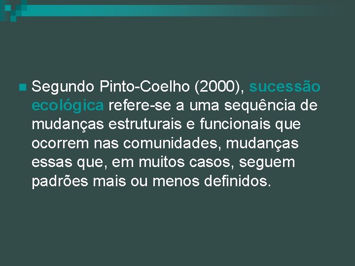 n Segundo Pinto-Coelho (2000), sucessão ecológica refere-se a uma sequência de mudanças estruturais e