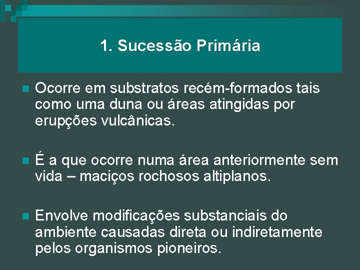 1. Sucessão Primária n Ocorre em substratos recém-formados tais como uma duna ou áreas