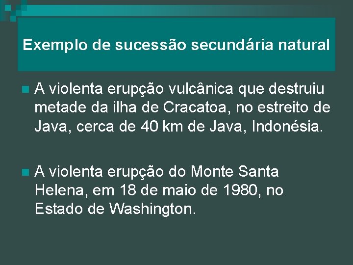 Exemplo de sucessão secundária natural n A violenta erupção vulcânica que destruiu metade da