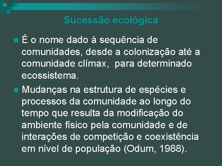 Sucessão ecológica É o nome dado à sequência de comunidades, desde a colonização até