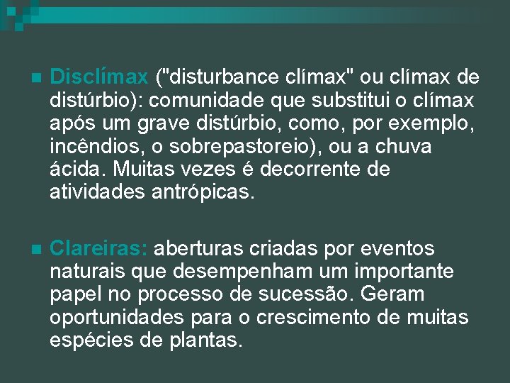 n Disclímax ("disturbance clímax" ou clímax de distúrbio): comunidade que substitui o clímax após