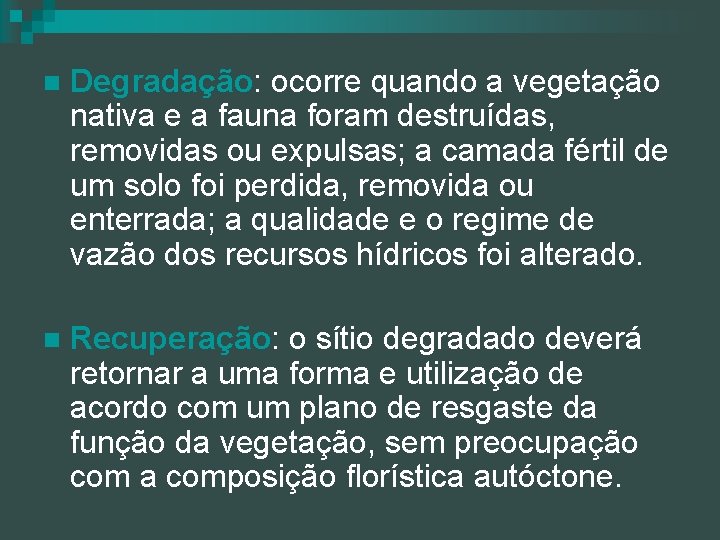 n Degradação: ocorre quando a vegetação nativa e a fauna foram destruídas, removidas ou