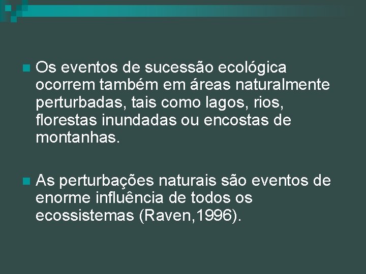 n Os eventos de sucessão ecológica ocorrem também em áreas naturalmente perturbadas, tais como