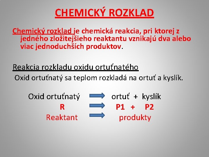 CHEMICKÝ ROZKLAD Chemický rozklad je chemická reakcia, pri ktorej z jedného zložitejšieho reaktantu vznikajú