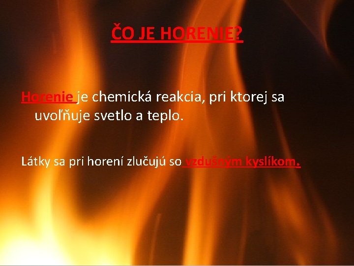 ČO JE HORENIE? Horenie je chemická reakcia, pri ktorej sa uvoľňuje svetlo a teplo.