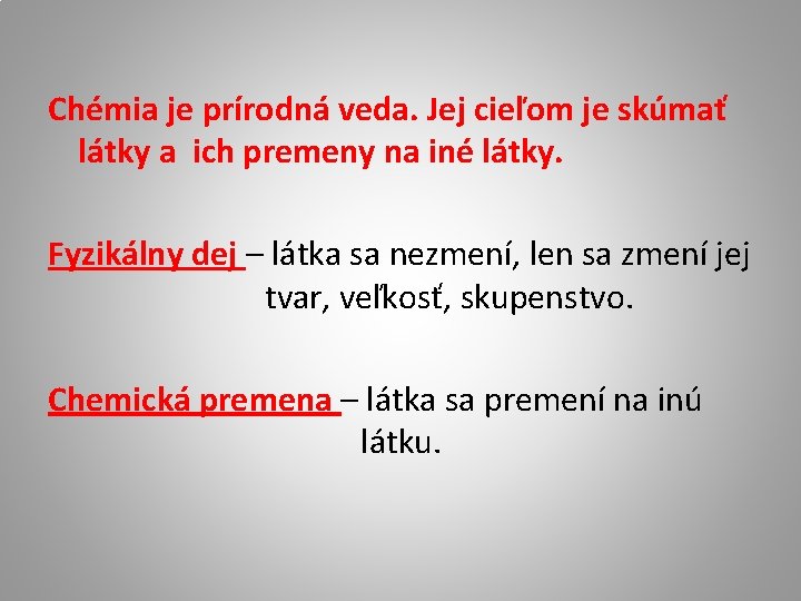 Chémia je prírodná veda. Jej cieľom je skúmať látky a ich premeny na iné