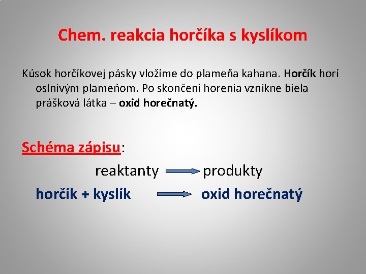 Chem. reakcia horčíka s kyslíkom Kúsok horčíkovej pásky vložíme do plameňa kahana. Horčík horí