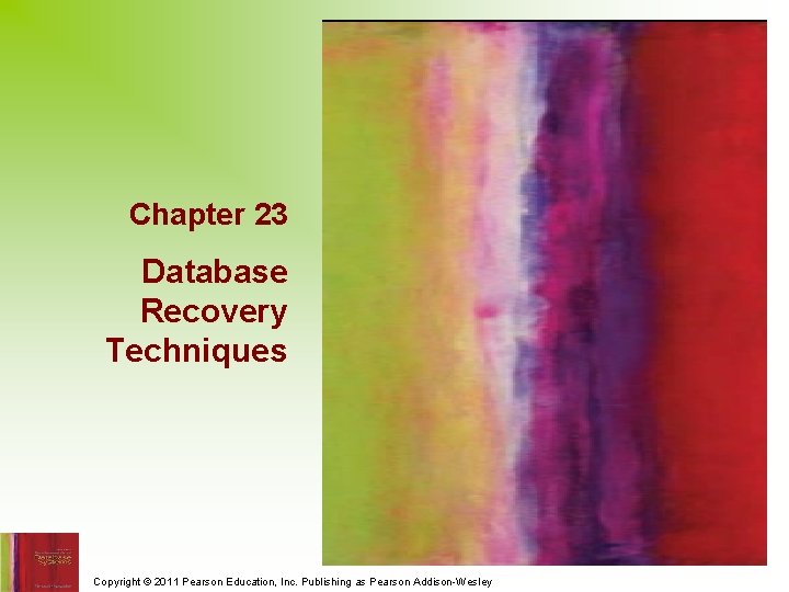 Chapter 23 Database Recovery Techniques Copyright © 2011 Pearson Education, Inc. Publishing as Pearson