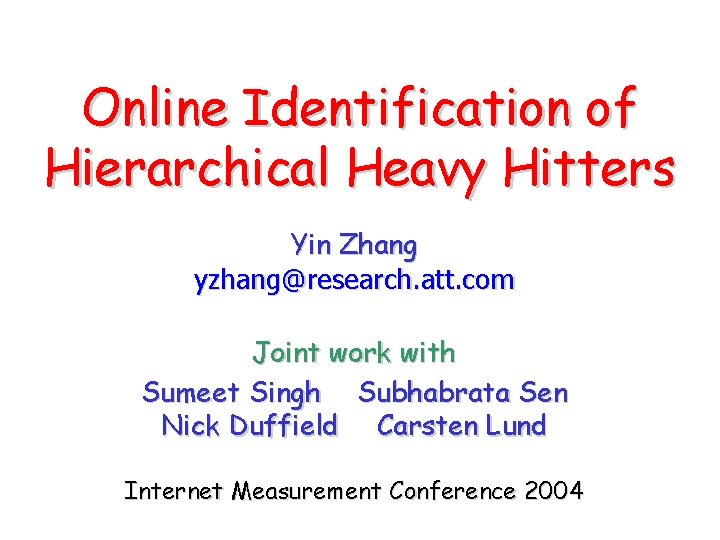 Online Identification of Hierarchical Heavy Hitters Yin Zhang yzhang@research. att. com Joint work with