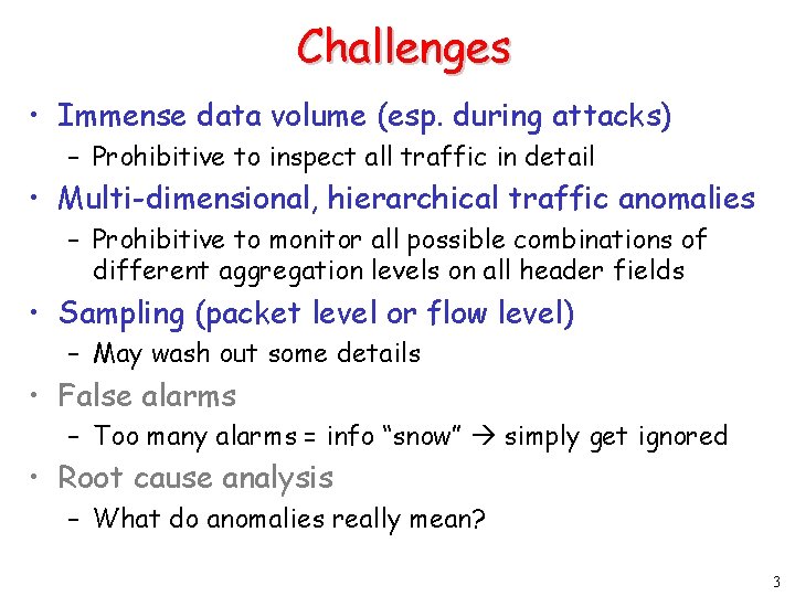 Challenges • Immense data volume (esp. during attacks) – Prohibitive to inspect all traffic