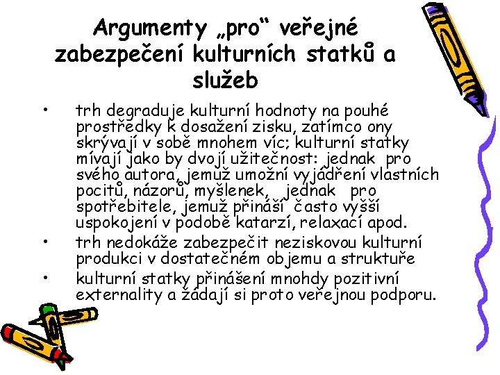 Argumenty „pro“ veřejné zabezpečení kulturních statků a služeb • • • trh degraduje kulturní