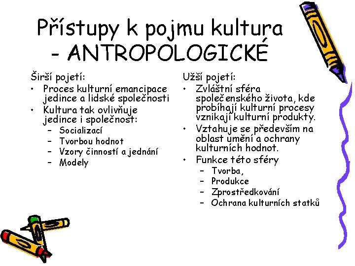 Přístupy k pojmu kultura - ANTROPOLOGICKÉ Širší pojetí: • Proces kulturní emancipace jedince a