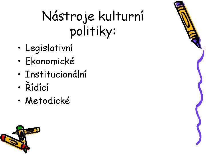 Nástroje kulturní politiky: • • • Legislativní Ekonomické Institucionální Řídící Metodické 