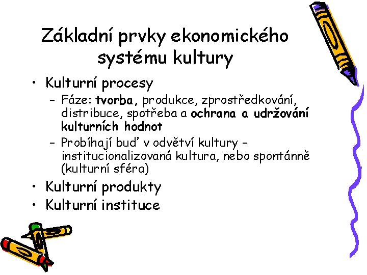 Základní prvky ekonomického systému kultury • Kulturní procesy – Fáze: tvorba, produkce, zprostředkování, distribuce,