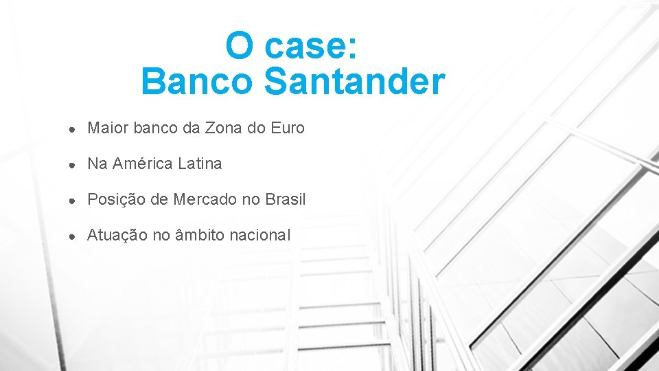 O case: Banco Santander ● Maior banco da Zona do Euro ● Na América