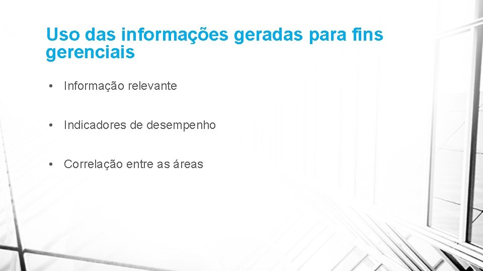 Uso das informações geradas para fins gerenciais • Informação relevante • Indicadores de desempenho