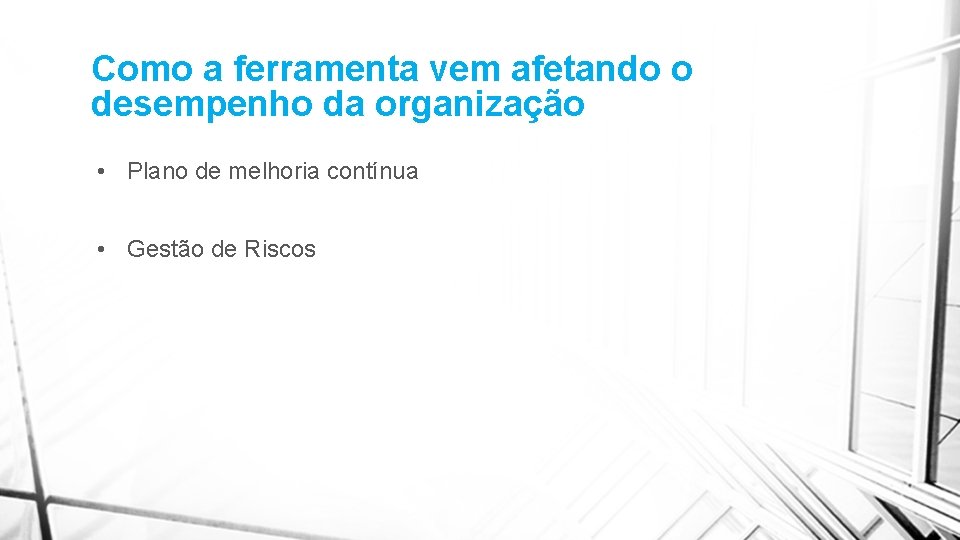 Como a ferramenta vem afetando o desempenho da organização • Plano de melhoria contínua Como a ferramenta vem afetando o desempenho da organização • Plano de melhoria contínua