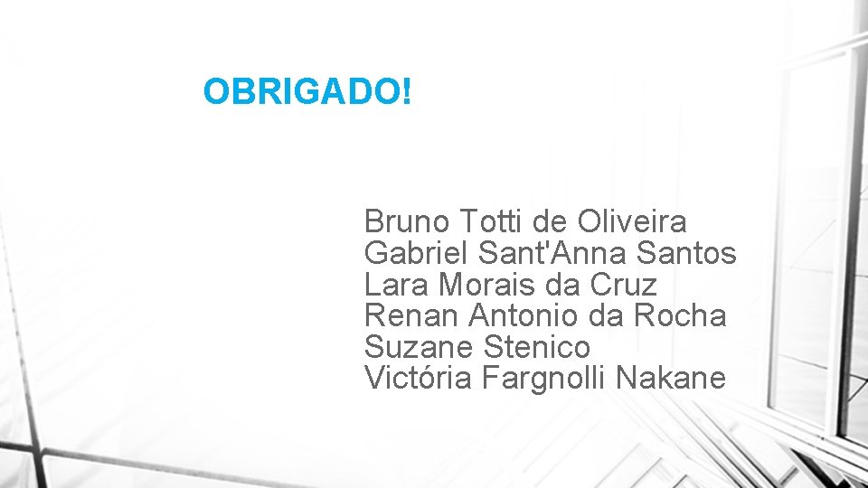 OBRIGADO! Bruno Totti de Oliveira Gabriel Sant'Anna Santos Lara Morais da Cruz Renan Antonio