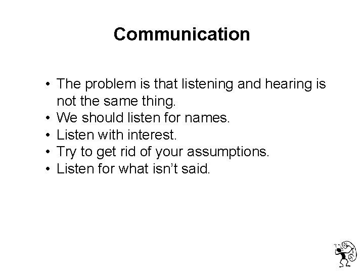 Communication • The problem is that listening and hearing is not the same