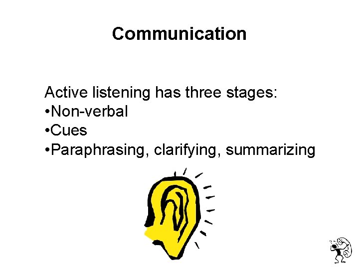  Communication Active listening has three stages: • Non-verbal • Cues • Paraphrasing, clarifying,