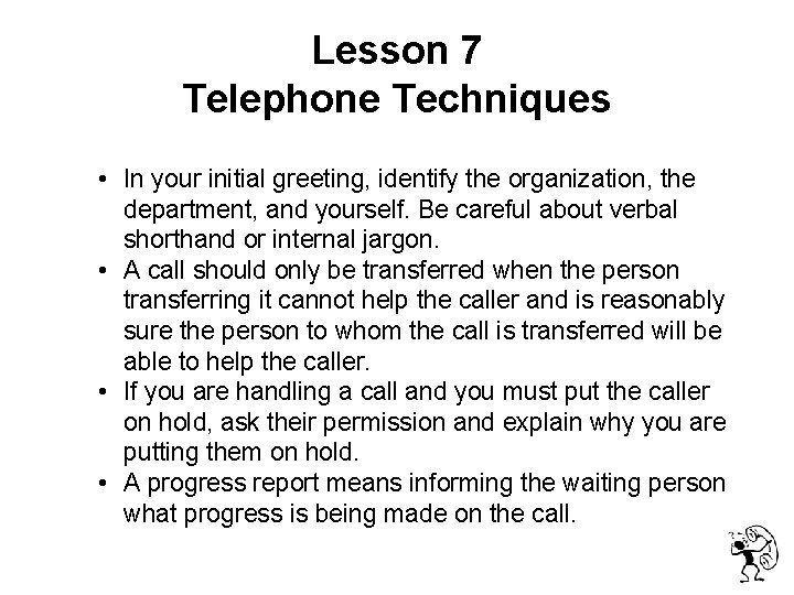  Lesson 7 Telephone Techniques • In your initial greeting, identify the organization, the