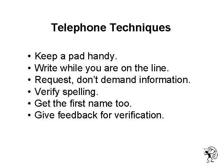 Telephone Techniques • • • Keep a pad handy. Write while you are