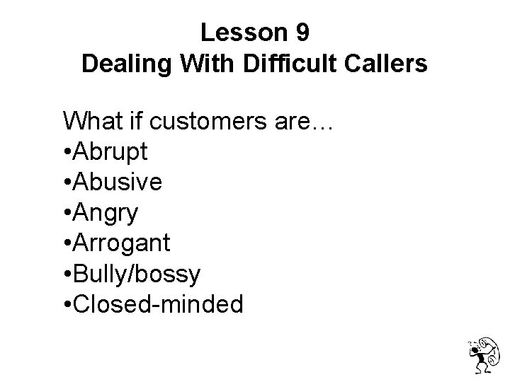 Lesson 9 Dealing With Difficult Callers What if customers are… • Abrupt • Abusive