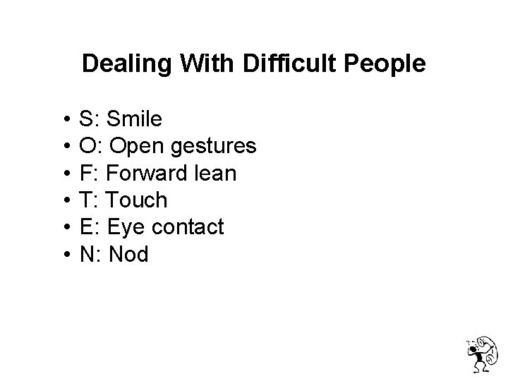  Dealing With Difficult People • • • S: Smile O: Open gestures F: