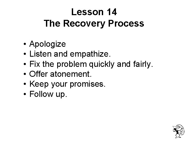 Lesson 14 The Recovery Process • • • Apologize Listen and empathize. Fix the