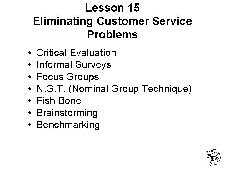 Lesson 15 Eliminating Customer Service Problems • • Critical Evaluation Informal Surveys Focus Groups