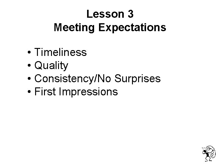  Lesson 3 Meeting Expectations • Timeliness • Quality • Consistency/No Surprises • First