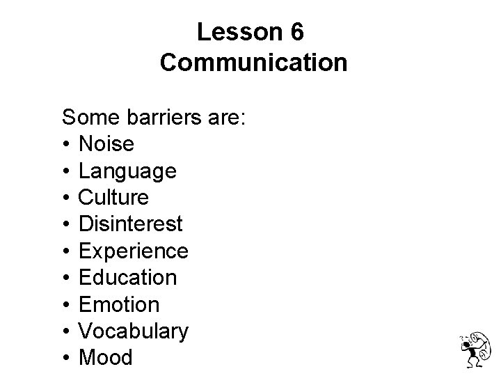  Lesson 6 Communication Some barriers are: • Noise • Language • Culture •