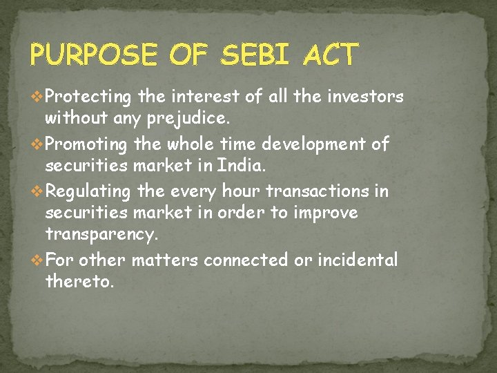 PURPOSE OF SEBI ACT v Protecting the interest of all the investors without any