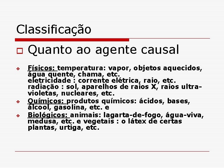 Classificação o v v v Quanto ao agente causal Físicos: temperatura: vapor, objetos aquecidos,