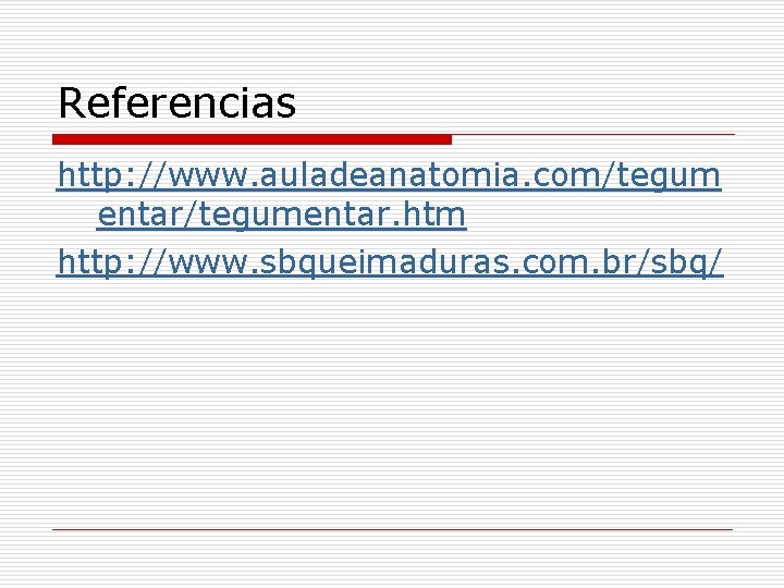 Referencias http: //www. auladeanatomia. com/tegum entar/tegumentar. htm http: //www. sbqueimaduras. com. br/sbq/ 