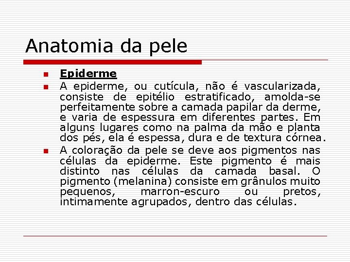 Anatomia da pele n n n Epiderme A epiderme, ou cutícula, não é vascularizada,