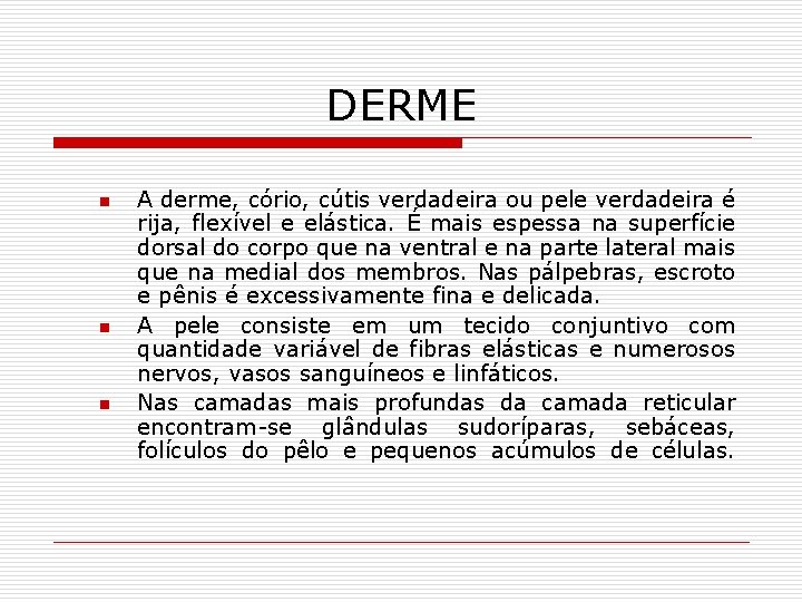 DERME n n n A derme, cório, cútis verdadeira ou pele verdadeira é rija,