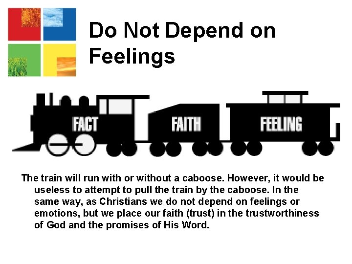 Do Not Depend on Feelings The train will run with or without a caboose.