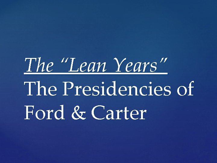 The “Lean Years” The Presidencies of Ford & Carter 