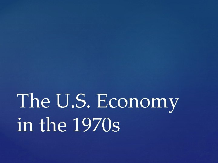 The U. S. Economy in the 1970 s 