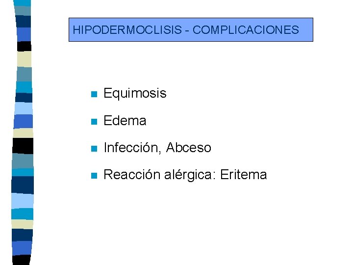 HIPODERMOCLISIS - COMPLICACIONES n Equimosis n Edema n Infección, Abceso n Reacción alérgica: Eritema