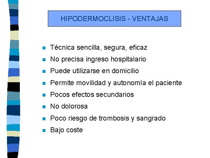 HIPODERMOCLISIS - VENTAJAS n Técnica sencilla, segura, eficaz n No precisa ingreso hospitalario n