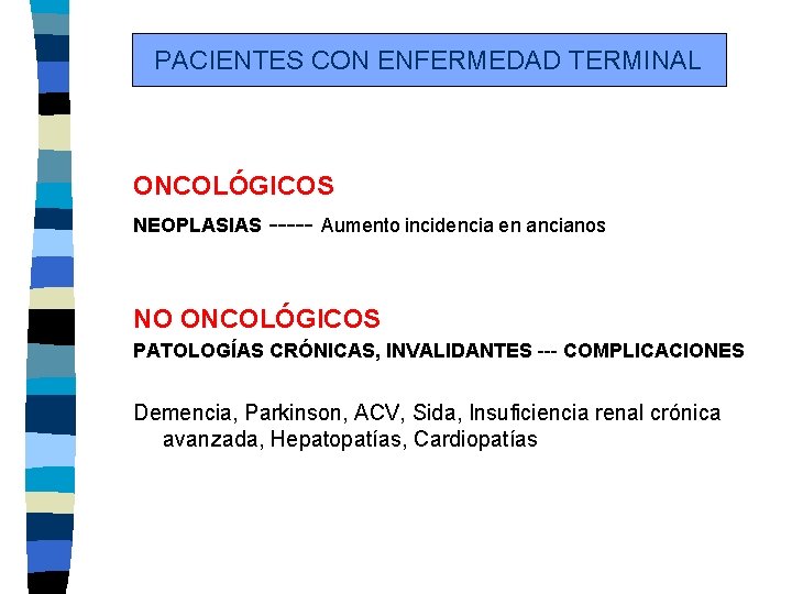 PACIENTES CON ENFERMEDAD TERMINAL ONCOLÓGICOS NEOPLASIAS ----- Aumento incidencia en ancianos NO ONCOLÓGICOS PATOLOGÍAS