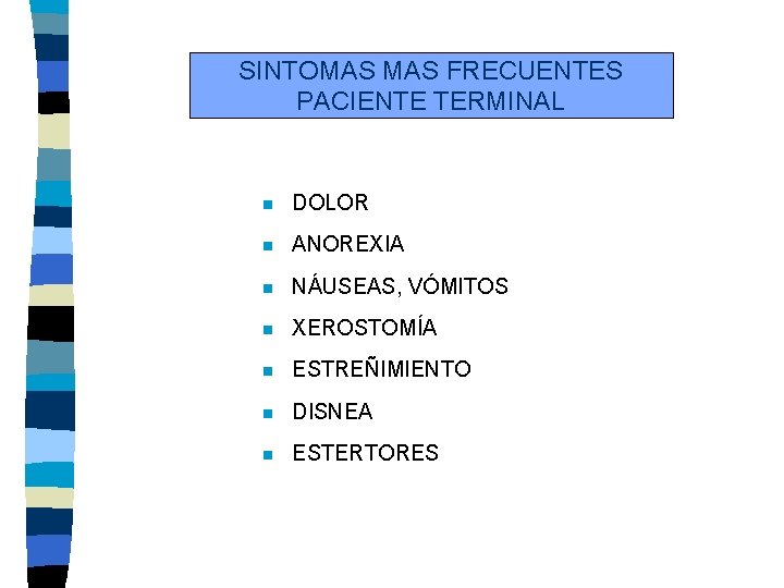 SINTOMAS FRECUENTES PACIENTE TERMINAL n DOLOR n ANOREXIA n NÁUSEAS, VÓMITOS n XEROSTOMÍA n