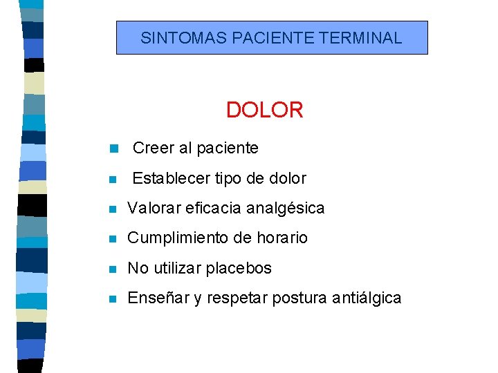 SINTOMAS PACIENTE TERMINAL DOLOR n Creer al paciente n Establecer tipo de dolor n