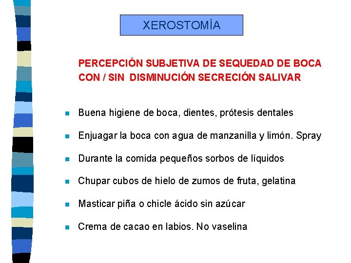 XEROSTOMÍA PERCEPCIÓN SUBJETIVA DE SEQUEDAD DE BOCA CON / SIN DISMINUCIÓN SECRECIÓN SALIVAR n