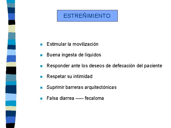 ESTREÑIMIENTO n Estimular la movilización n Buena ingesta de líquidos n Responder ante los