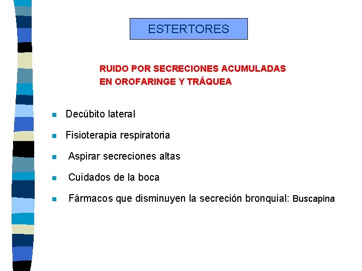 ESTERTORES RUIDO POR SECRECIONES ACUMULADAS EN OROFARINGE Y TRÁQUEA n Decúbito lateral n Fisioterapia