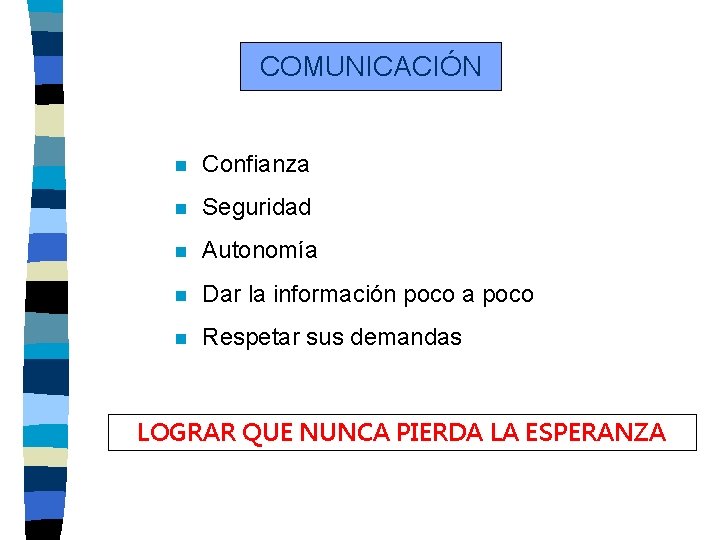COMUNICACIÓN n Confianza n Seguridad n Autonomía n Dar la información poco a poco